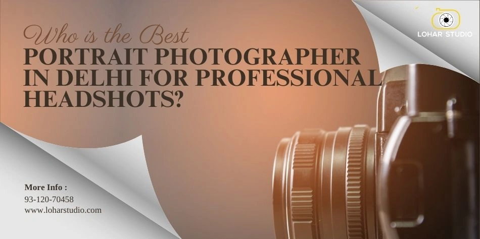 Who is the Best Portrait Photographer in Delhi for Professional Headshots?
